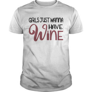 Girls Just Wanna Have Wine Shirt